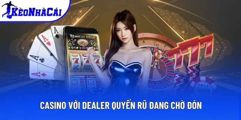 Casino với dealer quyến rũ đang chờ đón