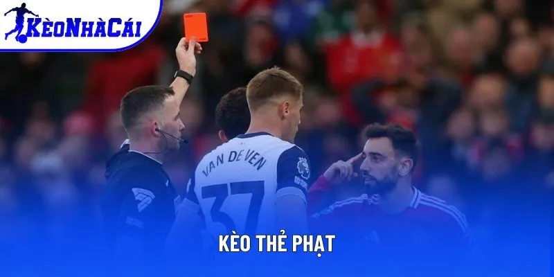 Kèo Thẻ Phạt - Cách Chơi, Phân Loại Và Chiến Lược Hiệu Quả Cho Bet Thủ