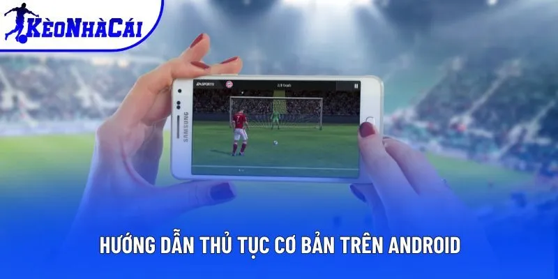 Hướng dẫn thủ tục cơ bản trên Android