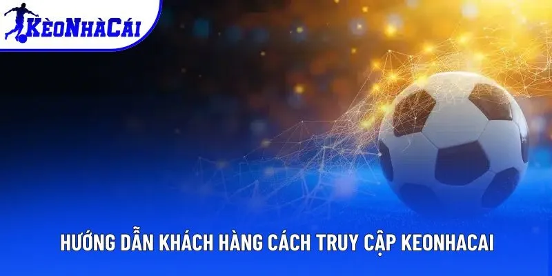 Hướng dẫn khách hàng cách truy cập Keonhacai Hướng dẫn khách hàng cách truy cập Keonhacai