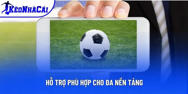 Hỗ trợ phù hợp cho đa nền tảng Hỗ trợ phù hợp cho đa nền tảng